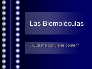 Las Biomoléculas


¿Qué me conviene comer?
 