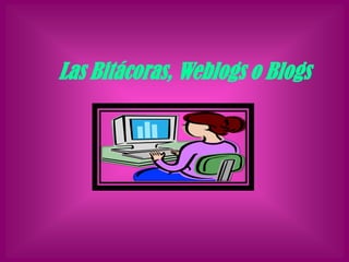 Las Bitácoras, Weblogs o Blogs
 