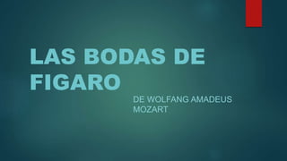 LAS BODAS DE
FIGARO
DE WOLFANG AMADEUS
MOZART
 