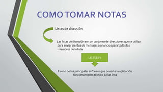Listas de discusión
Las listas de discusión son un conjunto de direcciones que se utiliza
para enviar cientos de mensajes o anuncios para todos los
miembros de la lista
LISTSERV
Es uno de los principales software que permite la aplicación
funcionamiento técnico de las lista
 