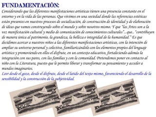 FUNDAMENTACIÓN:
Considerando que las diferentes manifestaciones artísticas tienen una presencia constante en el
entorno y ...