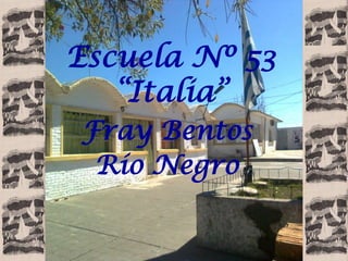 Escuela Nº 53
   “Italia”
Fray Bentos
 Río Negro
 