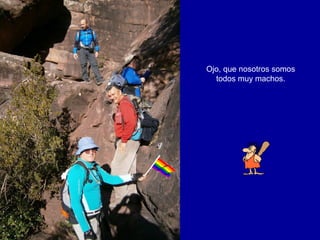 Ojo, que nosotros somos
  todos muy machos.
 
