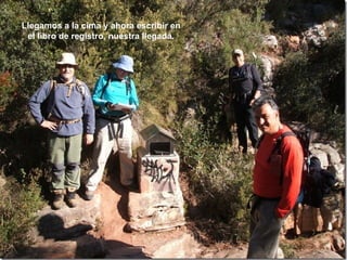 Llegamos a la cima y ahora escribir en
 el libro de registro, nuestra llegada.
 