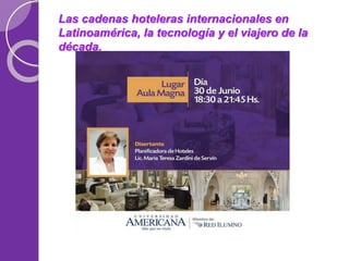 Las cadenas hoteleras internacionales en 
Latinoamérica, la tecnología y el viajero de la 
década. 
 
