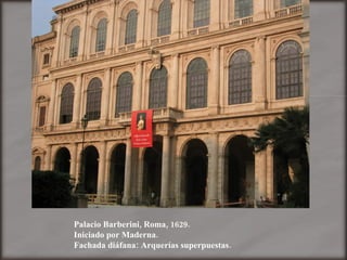Palacio Barberini, Roma, 1629. Iniciado por Maderna. Fachada diáfana: Arquerías superpuestas. 