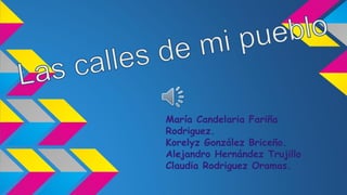 María Candelaria Fariña
Rodriguez.
Korelyz González Briceño.
Alejandro Hernández Trujillo
Claudia Rodriguez Oramas.

 