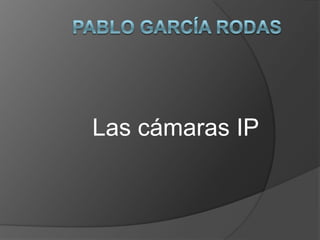 Las cámaras IP
 