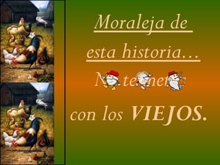 Moraleja de
  esta historia...
   No te metas
con los VIEJOS.
 