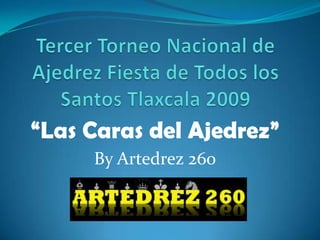 Tercer Torneo Nacional de Ajedrez Fiesta de Todos los Santos Tlaxcala 2009 “Las Caras del Ajedrez” By Artedrez 260 