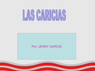 LAS CARICIAS Por: JENNY GARCIA 