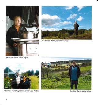 José Aristeo Mañao, Sector las Cañas
María Llancabure, sector Tague
/;;.!i- -lr 'L1§.*
*..
:+;lr
Prosperino Hueicha y señora, Sector Lago Pio Pio Domitila Mario, sector Lelbún
 