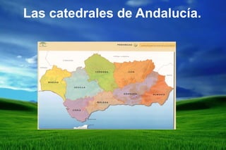 Las catedrales de Andalucía.
 