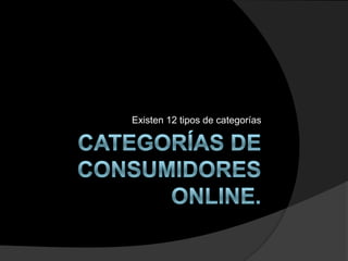 categorías de consumidores online. Existen 12 tipos de categorías 