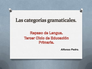 Las categorías gramaticales.

Alfonso Pedro.

 