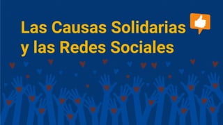 Las Causas Solidarias
y las Redes Sociales
 