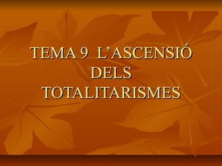 TEMA 9 L’ASCENSIÓ
      DELS
 TOTALITARISMES
 