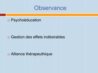 Observance
   Psychoéducation



   Gestion des effets indésirables



   Alliance thérapeuthique
 