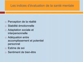 Les indices d’évaluation de la santé mentale



   Perception de la réalité
   Stabilité émotionnelle
   Adaptation soc...