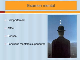 Examen mental


   Comportement

   Affect

   Pensée

   Fonctions mentales supérieures
 