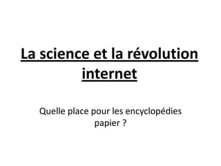 La science et la révolution internet Quelle place pour les encyclopédies papier ? 