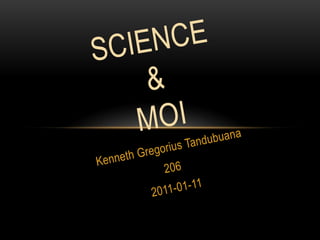 Science & moi Kenneth Gregorius Tandubuana 206 2011-01-11 