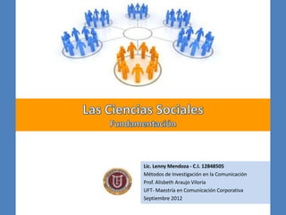 Lic. Lenny Mendoza - C.I. 12848505
Métodos de Investigación en la Comunicación
Prof. Alisbeth Araujo Viloria
UFT- Maestría en Comunicación Corporativa
Septiembre 2012
 