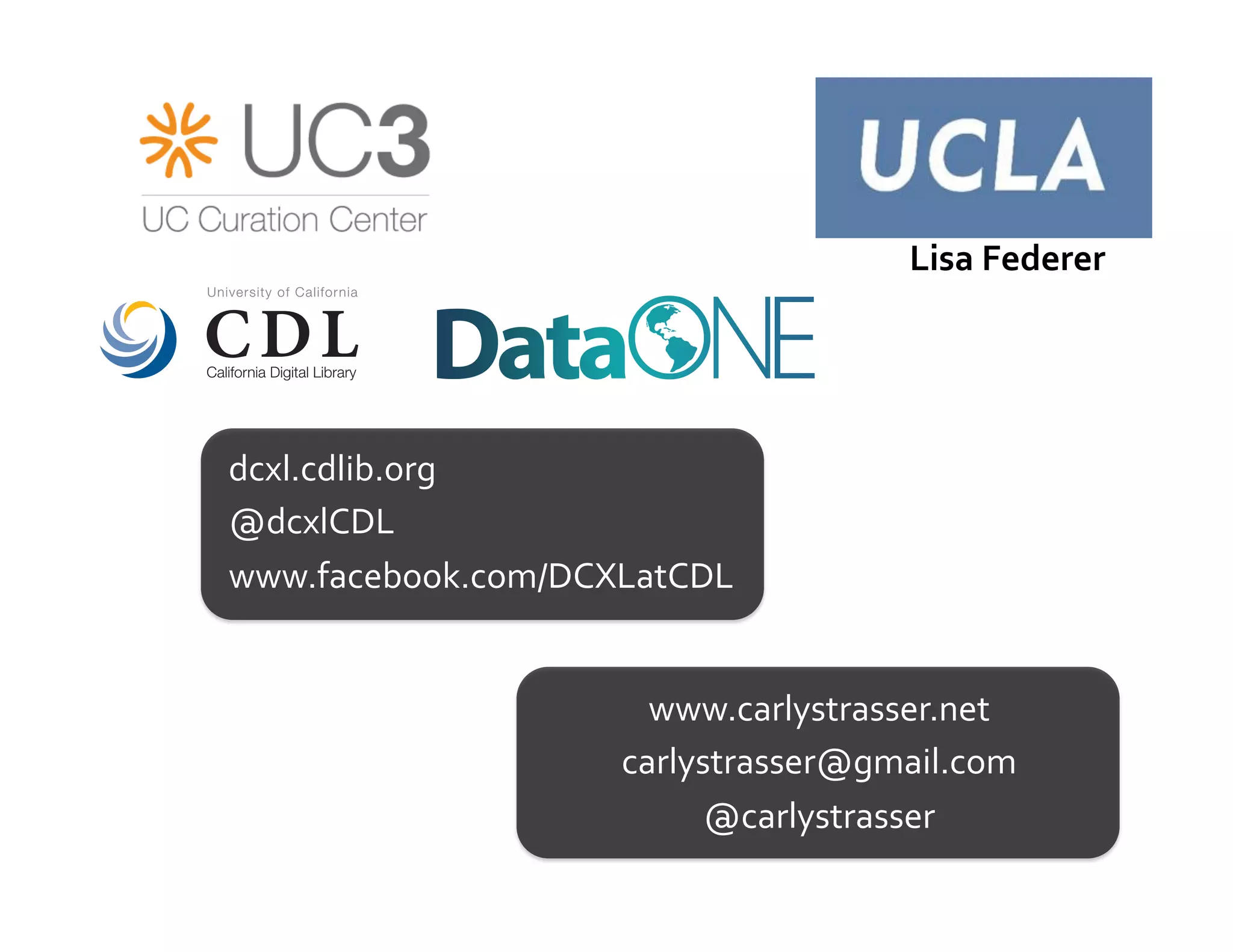 Lisa	
  Federer	
  
                                                       	
  



dcxl.cdlib.org	
  
@dcxlCDL	
  
www.facebook.com/DCXLatCDL	
  


                        www.carlystrasser.net	
  
                      carlystrasser@gmail.com	
  
                            @carlystrasser	
  
 