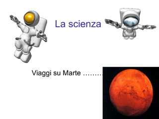 La scienza

Viaggi su Marte ……………….

 
