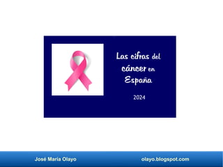 José María Olayo olayo.blogspot.com
Las cifras del
cáncer en
España
2024
 