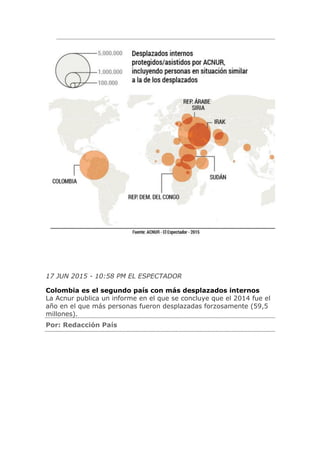 17 JUN 2015 - 10:58 PM EL ESPECTADOR
Colombia es el segundo país con más desplazados internos
La Acnur publica un informe ...