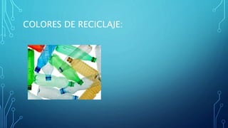 COLORES DE RECICLAJE:
 