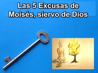 Las 5 Excusas de
Moisés, siervo de Dios
 