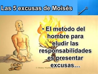 Las 5 excusas de Moisés
• El metodo del
hombre para
eludir las
responsabilidades
es presentar
excusas…
 