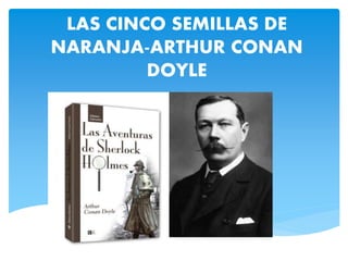 LAS CINCO SEMILLAS DE
NARANJA-ARTHUR CONAN
DOYLE
 