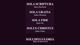 SOLA SCRIPTURA
SóLo Escritura
SOLA GRATIA
Sobo Cfroucioj
SOLA FIDE
Sobo Pe,
SOLUS CHRISTUS
Sobo Cristo
SOLI DEO GLORIA
SóLo tb Dios abo
ri<b
 