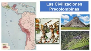 Las Civilizaciones
Precolombinas
 