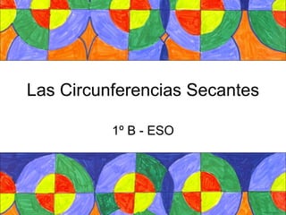 Las Circunferencias Secantes 1º B - ESO 