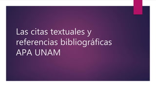 Las citas textuales y
referencias bibliográficas
APA UNAM
 
