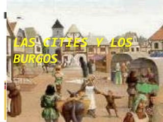 LAS CITIES Y LOS
BURGOS
 