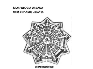 MORFOLOGIA URBANA
TIPOS DE PLANOS URBANOS




                b) RADIOCÉNTRICO
 