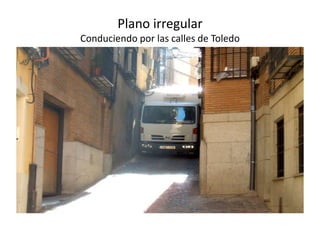 Plano irregular
Conduciendo por las calles de Toledo
 