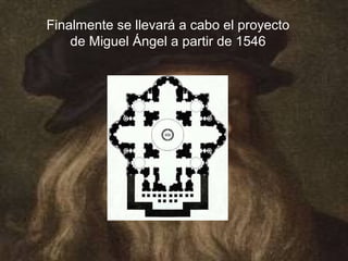 Finalmente se llevará a cabo el proyecto
    de Miguel Ángel a partir de 1546
 
