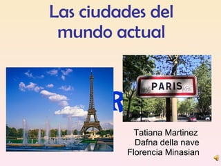 Las ciudades del mundo   actual     París Tatiana Martinez  Dafna della nave Florencia Minasian  