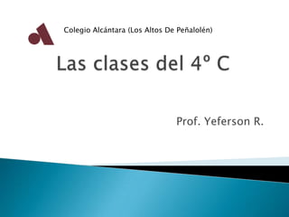 Las clases del 4º C Prof. Yeferson R. Colegio Alcántara (Los Altos De Peñalolén) 