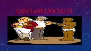 LAS CLASES SOCIALES.
 