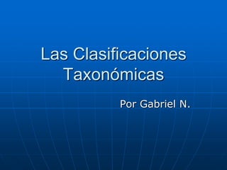 Las Clasificaciones
Taxonómicas
Por Gabriel N.

 