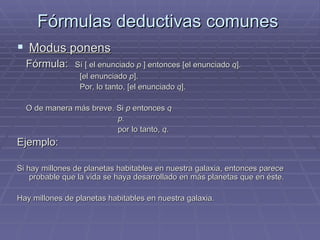 Fórmulas deductivas comunes <ul><li>Modus ponens   </li></ul><ul><li>Fórmula:   Sí  [  el enunciado  p   ]  entonces  [ el...