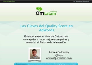 En Twitter usa #omlatam
                                           16 de Mayo de 2011




Las Claves del Quality Score en
...