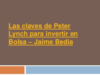 Las claves de Peter
Lynch para invertir en
Bolsa – Jaime Bedia
 